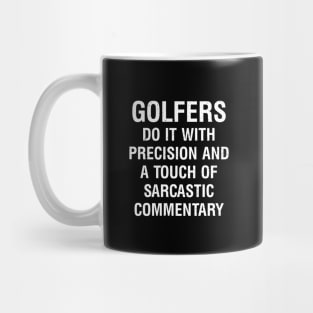 Golfers do it with precision and a touch of sarcastic commentary. Mug